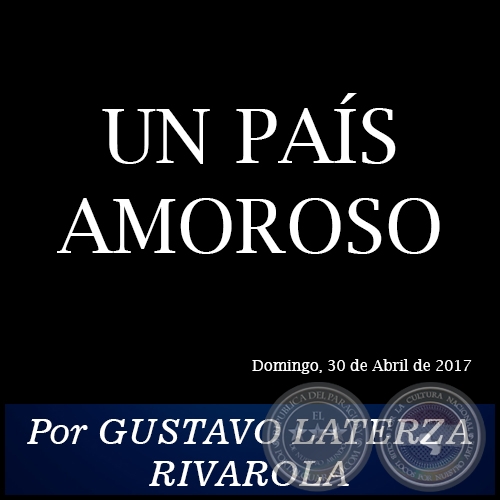 UN PAÍS AMOROSO - Por GUSTAVO LATERZA RIVAROLA - Domingo, 30 de Abril de 2017